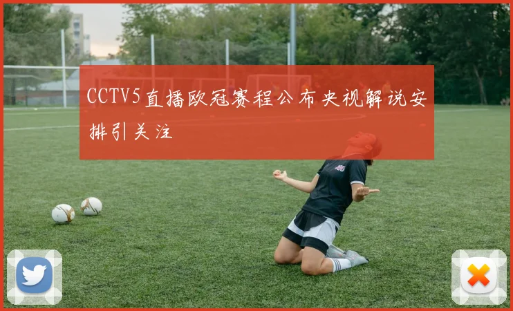 CCTV5直播欧冠赛程公布央视解说安排引关注