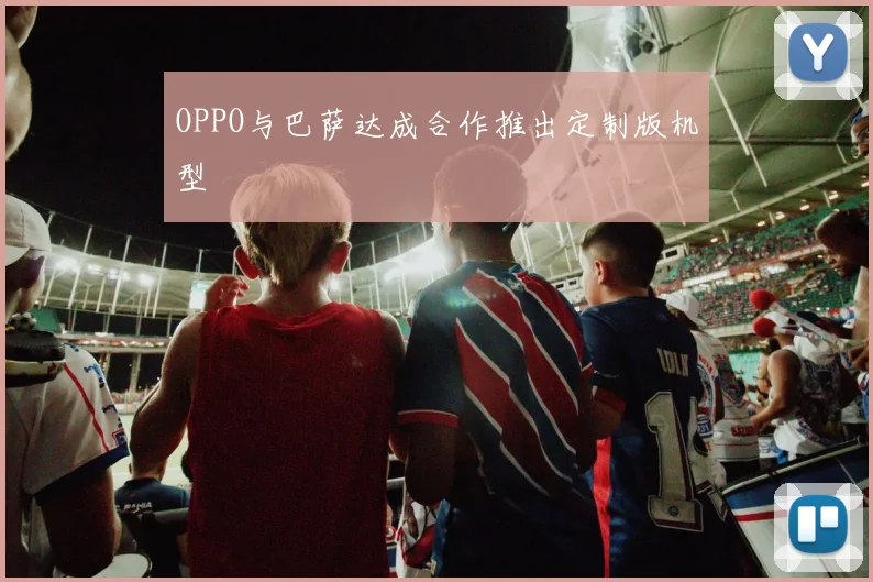 OPPO与巴萨达成合作推出定制版机型