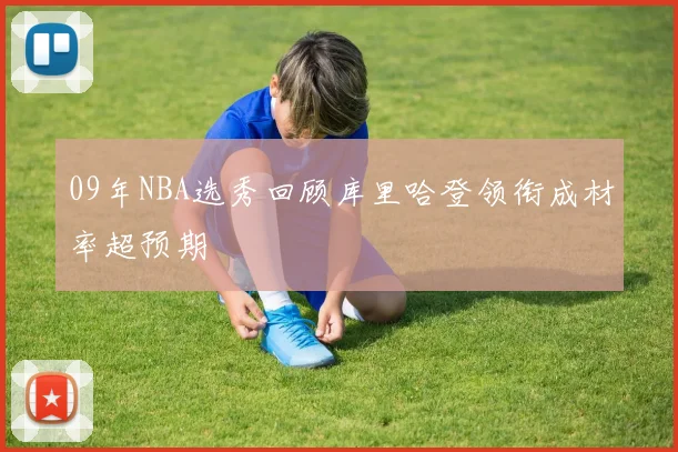 09年NBA选秀回顾库里哈登领衔成材率超预期