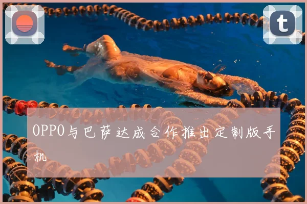 OPPO与巴萨达成合作推出定制版手机