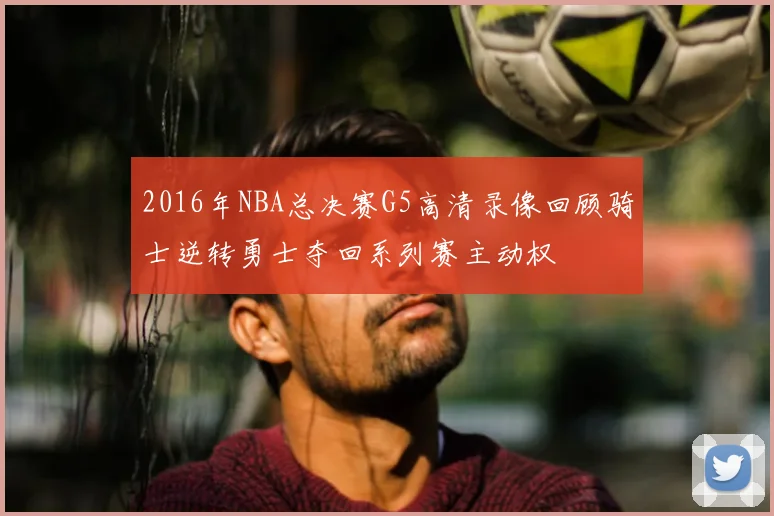 2016年NBA总决赛G5高清录像回顾骑士逆转勇士夺回系列赛主动权