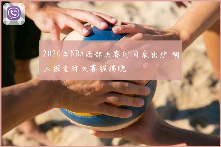 2020年NBA西部决赛时间表出炉 湖人掘金对决赛程揭晓