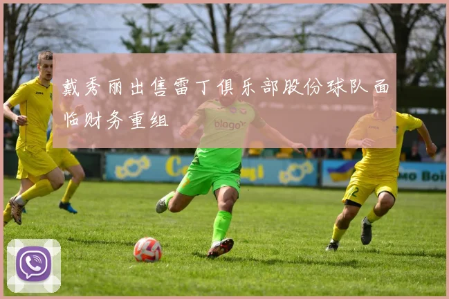 戴秀丽出售雷丁俱乐部股份球队面临财务重组