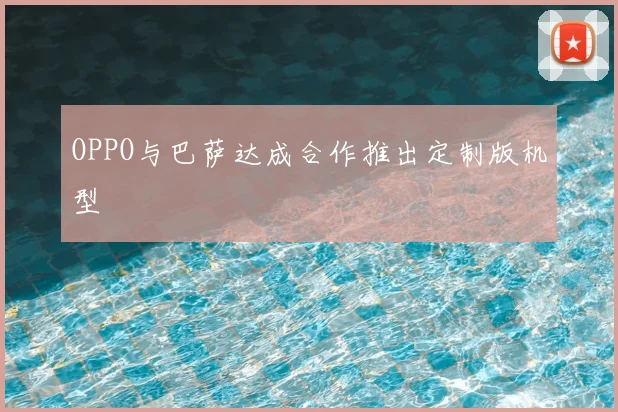 OPPO与巴萨达成合作推出定制版机型