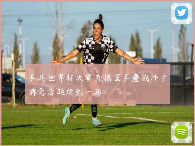 乒乓世界杯决赛直播国乒鏖战冲金牌悬念延续到一局